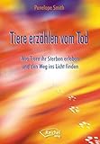 Tiere erzählen vom Tod: Wie Tiere ihr Sterben erleben und den Weg ins Licht finden